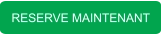 RESERVE MAINTENANT
