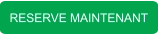 RESERVE MAINTENANT