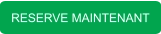 RESERVE MAINTENANT