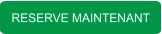 RESERVE MAINTENANT