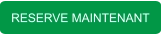 RESERVE MAINTENANT