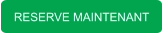 RESERVE MAINTENANT